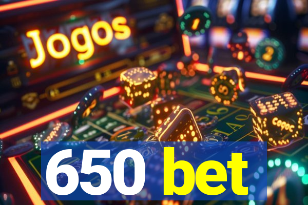 650 bet